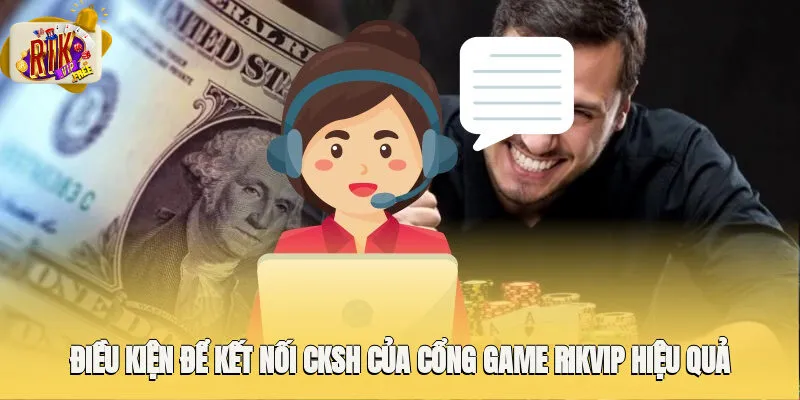 Điều kiện để kết nối CKSH của cổng game Rikvip hiệu quả
