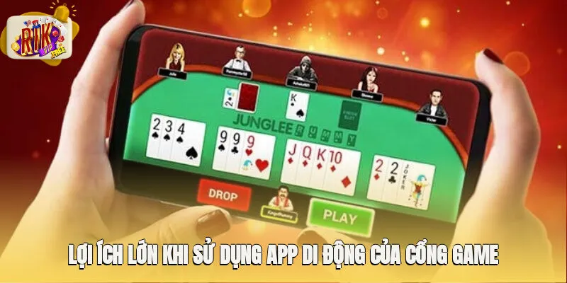 Lợi ích lớn khi sử dụng app di động của cổng game